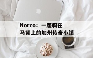 Norco：一座骑在马背上的加州传奇小镇