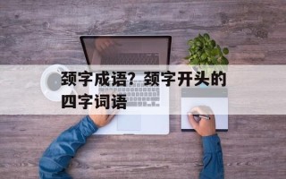颈字成语？颈字开头的四字词语