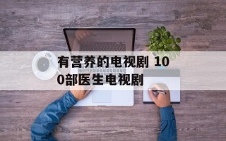 有营养的电视剧 100部医生电视剧