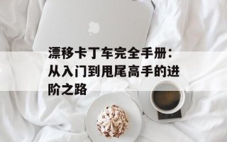 漂移卡丁车完全手册：从入门到甩尾高手的进阶之路