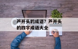 芦开头的成语？芦开头的四字成语大全