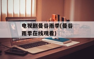 电视剧曼谷雨季(曼谷雨季在线观看)