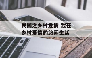 民国之乡村爱情 我在乡村爱情的悠闲生活
