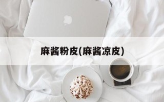 麻酱粉皮(麻酱凉皮)