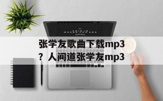 张学友歌曲下载mp3？人间道张学友mp3