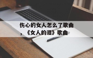 伤心的女人怎么了歌曲，《女人的泪》歌曲