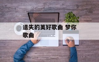 遗失的美好歌曲 梦你歌曲