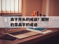 鑫字开头的成语？聚财的带鑫字的成语