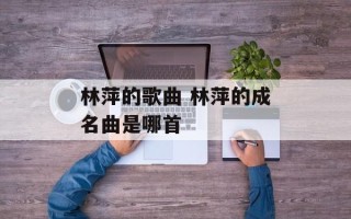 林萍的歌曲 林萍的成名曲是哪首