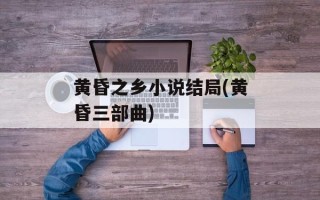 黄昏之乡小说结局(黄昏三部曲)