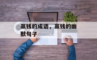 赢钱的成语，赢钱的幽默句子