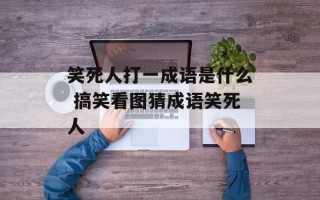 笑死人打一成语是什么 搞笑看图猜成语笑死人
