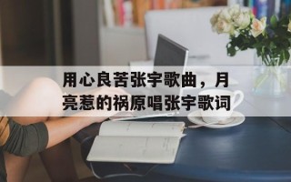 用心良苦张宇歌曲，月亮惹的祸原唱张宇歌词