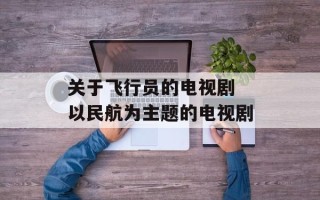 关于飞行员的电视剧 以民航为主题的电视剧