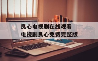 良心电视剧在线观看 电视剧良心免费完整版