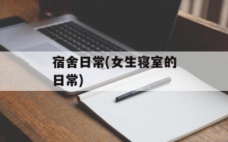 宿舍日常(女生寝室的日常)
