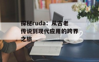 探秘ruda：从古老传说到现代应用的跨界之旅