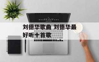 刘德华歌曲 刘德华最好听十首歌