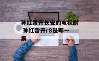 孙红雷开长安的电视剧 孙红雷开r8是哪一集