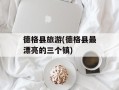 德格县旅游(德格县最漂亮的三个镇)