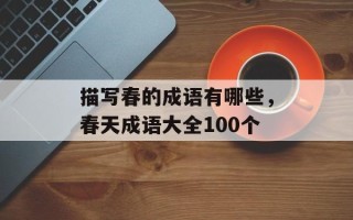 描写春的成语有哪些，春天成语大全100个