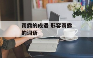 雨露的成语 形容雨露的词语