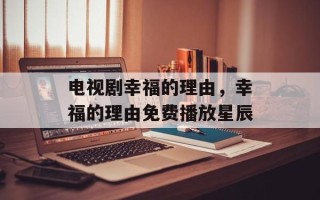电视剧幸福的理由，幸福的理由免费播放星辰