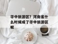 华中旅游区？河南省什么时候成了华中旅游区呢