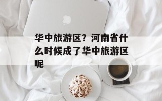 华中旅游区？河南省什么时候成了华中旅游区呢