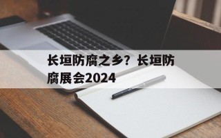 长垣防腐之乡？长垣防腐展会2024