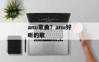 anu歌曲？anu好听的歌