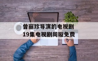 曾丽珍导演的电视剧 19集电视剧周璇免费