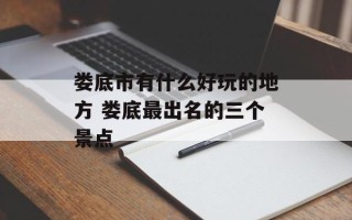 娄底市有什么好玩的地方 娄底最出名的三个景点