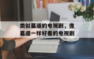 类似墓道的电视剧，像墓道一样好看的电视剧