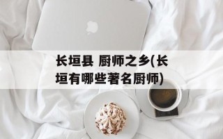 长垣县 厨师之乡(长垣有哪些著名厨师)