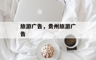 旅游广告，贵州旅游广告