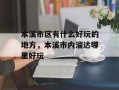 本溪市区有什么好玩的地方，本溪市内溜达哪里好玩