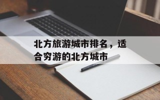 北方旅游城市排名，适合穷游的北方城市