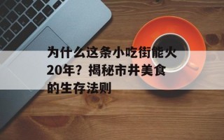 为什么这条小吃街能火20年？揭秘市井美食的生存法则