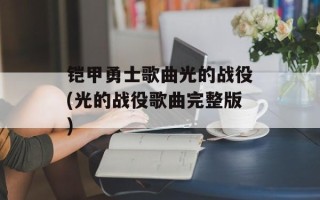 铠甲勇士歌曲光的战役(光的战役歌曲完整版)