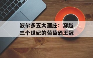 波尔多五大酒庄：穿越三个世纪的葡萄酒王冠