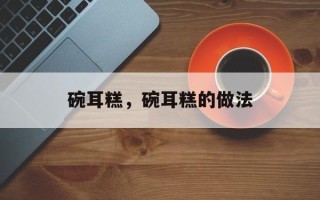 碗耳糕，碗耳糕的做法