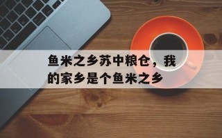 鱼米之乡苏中粮仓，我的家乡是个鱼米之乡