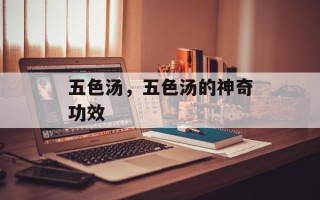 五色汤，五色汤的神奇功效