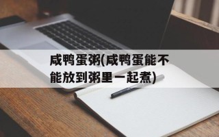 咸鸭蛋粥(咸鸭蛋能不能放到粥里一起煮)