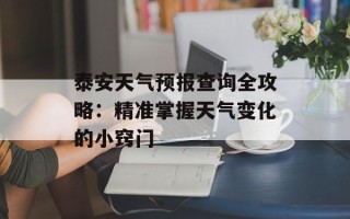 泰安天气预报查询全攻略：精准掌握天气变化的小窍门