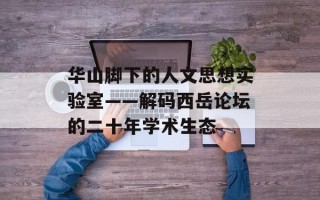 华山脚下的人文思想实验室——解码西岳论坛的二十年学术生态