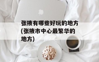 张掖有哪些好玩的地方(张掖市中心最繁华的地方)