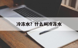 冷冻水？什么叫冷冻水