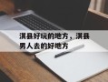 淇县好玩的地方，淇县男人去的好地方